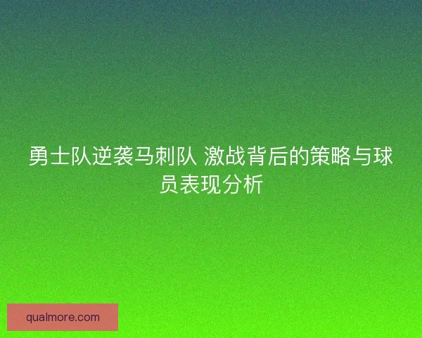 勇士队逆袭马刺队 激战背后的策略与球员表现分析